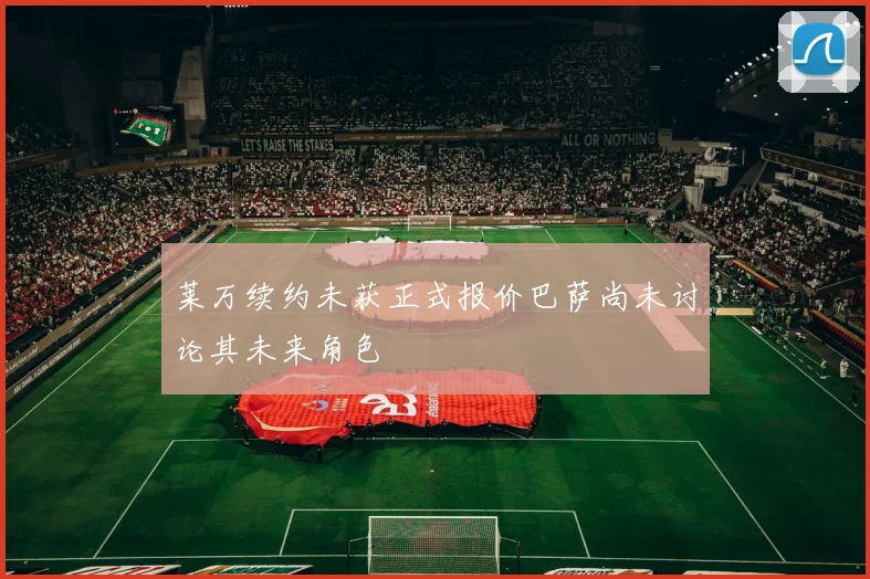 莱万续约未获正式报价巴萨尚未讨论其未来角色